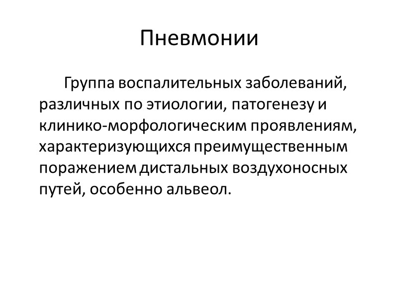 Пневмонии   Группа воспалительных заболеваний, различных по этиологии, патогенезу и клинико-морфологическим проявлениям, характеризующихся